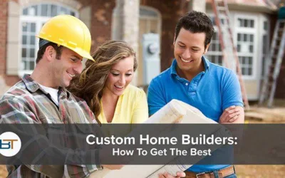 Custom Home Builders: How To Get The Best