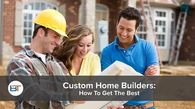 A construction worker shows blueprints to a couple at a building site, with the caption "Custom Home Builders: How To Get The Best.